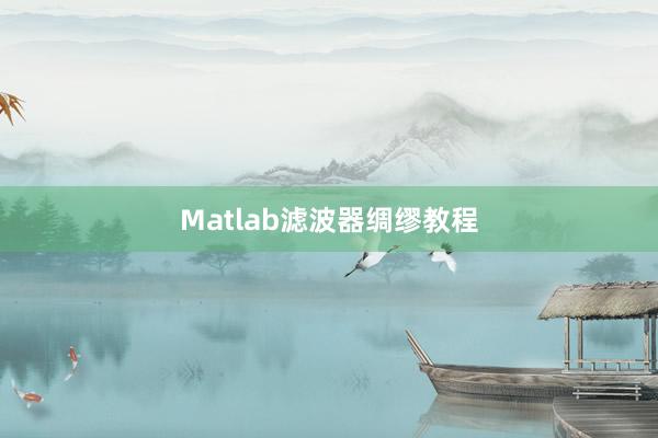 Matlab滤波器绸缪教程